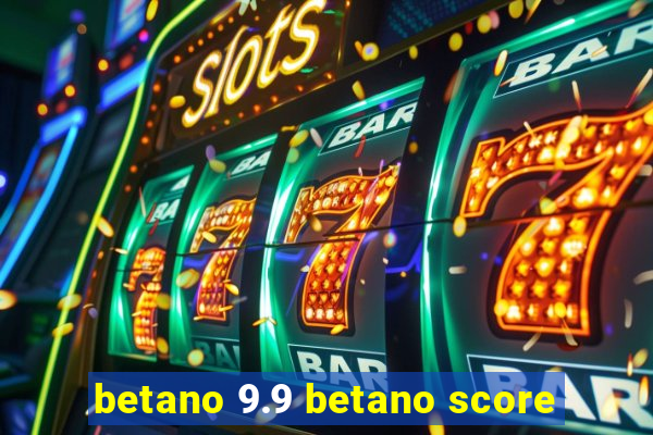 betano 9.9 betano score